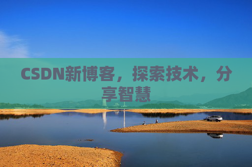 CSDN新博客，探索技术，分享智慧